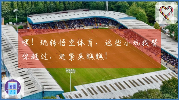 嘿！玩转悟空体育，这些小坑我替你趟过，赶紧来瞧瞧！