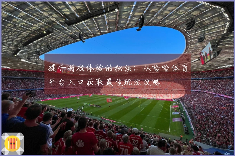 提升游戏体验的秘诀：从哈哈体育平台入口获取最佳玩法攻略