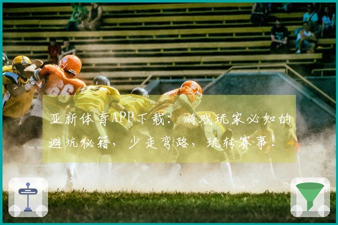 亚新体育APP下载：游戏玩家必知的避坑秘籍，少走弯路，玩转赛事！