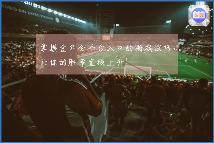 掌握金年会平台入口的游戏技巧，让你的胜率直线上升！