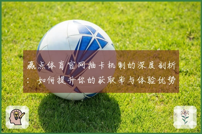 赢点体育官网抽卡机制的深度剖析：如何提升你的获取率与体验优势