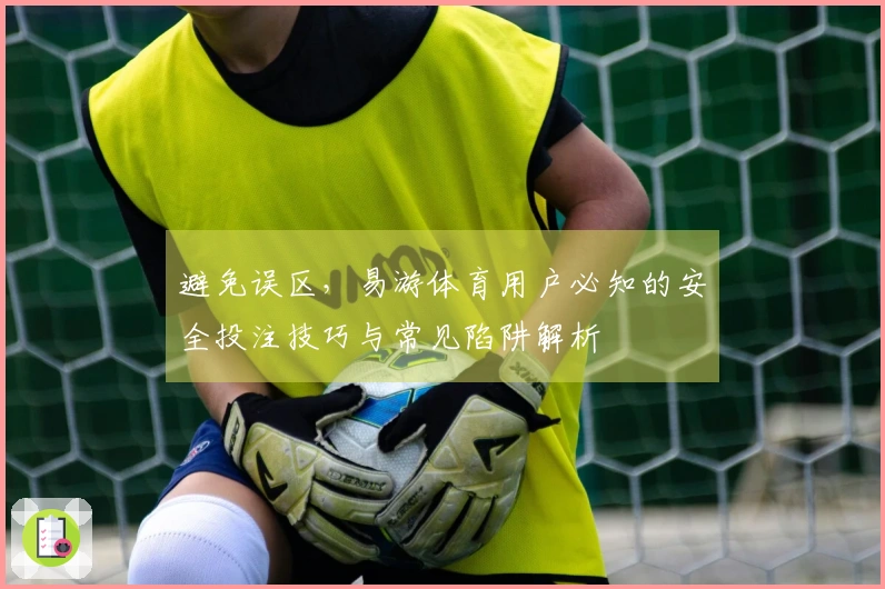 避免误区，易游体育用户必知的安全投注技巧与常见陷阱解析